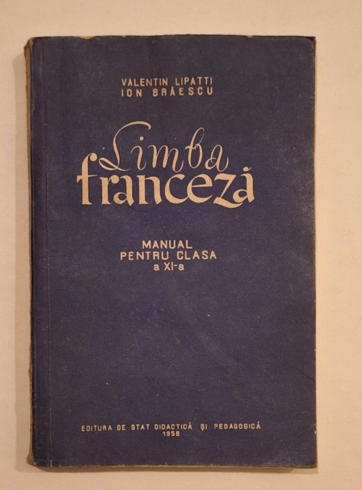 Limba franceză &ndash; Manual pentru clasa a XI-a &ndash; Valentin Lipatti, Ion Brăescu &ndash; Editura Didactică și Pedagogică, 1958