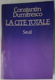 CONSTANTIN DUMITRESCU / DUMITRESCO - LA CITE TOTALE (CETATEA TOTALA) [prima editie, EDITIONS DU SEUIL 1980 / LIMBA FRANCEZA / postfata de PAUL GOMA]