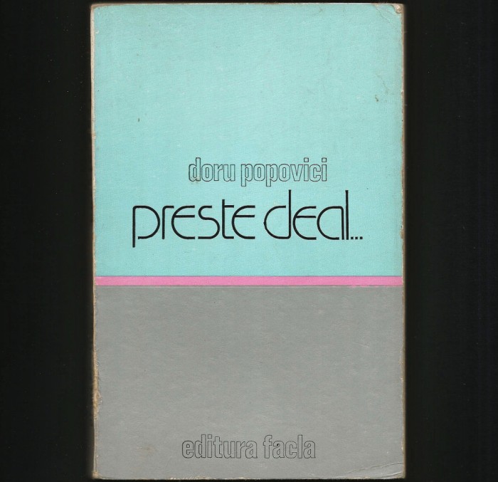 PESTE / PRESTE DEAL... DORU POPOVICI - EDITURA FACLA