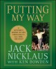 Putting My Way: A Lifetime&#039;s Worth of Tips from Golf&#039;s All-Time Greatest