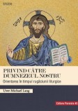 Privind catre Dumnezeul nostru. Orientarea in timpul rugaciunii liturgice &ndash; Uwe Michael Lang