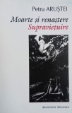 Moarte si renastere. Supravietuire - Petru Arustei