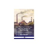 The Protestant Ethic and the Spirit of Capitalism: The Complete Text - Inclusive of Notes
