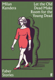 Let the Old Dead Make Room for the Young Dead | Milan Kundera, 2020, Faber &amp; Faber