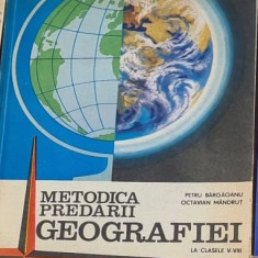 Petru Bargaoanu, Octavian Mandrut - Metodica predarii Geografiei clasele V-VIII