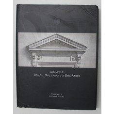 PALATELE BANCII NATIONALE A ROMANIEI , PALATUL VECHI , VOLUMUL I , editie coordonata de MUGUR ISARESCU , 2012