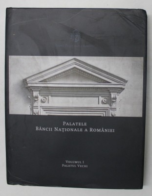 PALATELE BANCII NATIONALE A ROMANIEI , PALATUL VECHI , VOLUMUL I , editie coordonata de MUGUR ISARESCU , 2012 foto