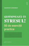 Gestioneaza-ti stresul! 50 de exercitii practice - Laurence Levasseur