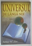 UNIVERSUL DE LANGA NOI , UN CATALOG AL CONCEPTIILOR FUNDAMENTALE DESPRE LUME SI VIATA de JAMES W. SIRE , 2005