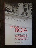 LUCIAN BOIA -SUVERANII ROMANIEI , MONARHIA , O SOLUTIE ?, 2014, Humanitas