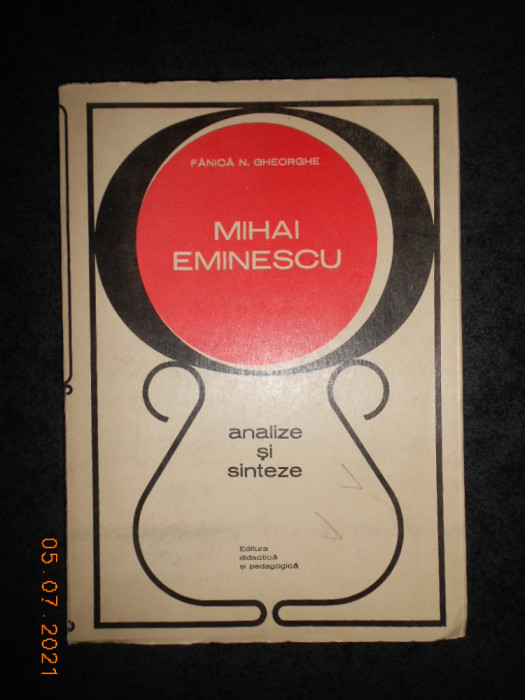 FANICA N. GHEORGHE - MIHAI EMINESCU. ANALIZE SI SINTEZE