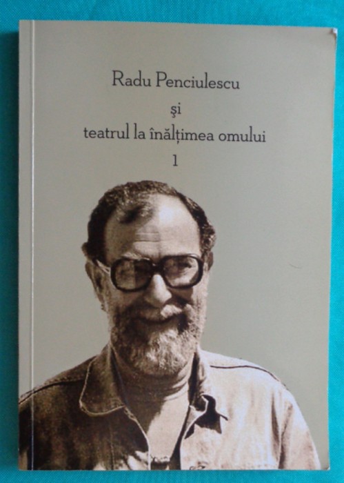 Florica Ichim &ndash; Radu Penciulescu si teatrul la inaltimea omului