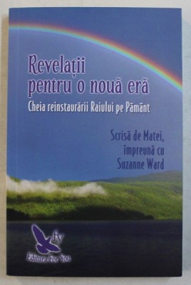 REVELATII PENTRU O NOUA ERA - CHEIA REINSTAURARII RAIULUI PE PAMANT , scrisa de MATEI impreuna cu SUZANNE WARD , 2018 foto