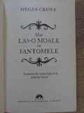 Mai Las-o Moale cu Fantomele - Megan Crewe, Leda, 2011, Roman, Hardcover, 350 Pagini