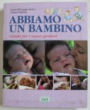ABBIAMO UN BAMBINO , GUIDA PER I NUOVI GENITORI di GRAZIA HONEGGER FRESCO e TIZIANA VALPIANA , TEXT IN LIMBA ITALIANA , 2013