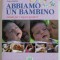 ABBIAMO UN BAMBINO , GUIDA PER I NUOVI GENITORI di GRAZIA HONEGGER FRESCO e TIZIANA VALPIANA , TEXT IN LIMBA ITALIANA , 2013