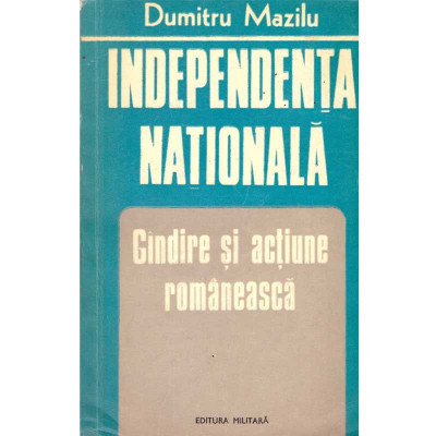 Dumitru Mazilu - Independenta nationala. Gandire si actiune romaneasca - 135792 foto