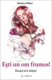 Ești un om frumos! - Paperback brosat - Monica Mihai - Bookzone