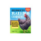 The Beginner's Guide to Raising Chickens: How to Raise a Happy Backyard Flock