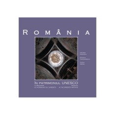 Rom&acirc;nia &icirc;n patrimoniul UNESCO / La Roumanie au patrimoine de l&rsquo;UNESCO / Romania in the UNESCO Heritage