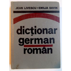 DICTIONAR GERMAN - ROMAN de JEAN LIVESCU , EMILIA SAVIN , 1982