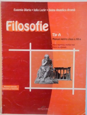 FILOSOFIE, TIP A, MANUAL PENTRU CLASA A XII-A de EUGENIA OLARIU, IULIA LAZAR, 2007 foto