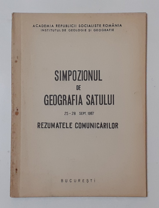 Simpozionul De Geografia Satului 1967 - Rezumatul Comunicarilor (VEZI DESCRIEREA