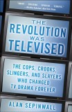 The Revolution Was Televised: The Cops, Crooks, Slingers, and Slayers Who Changed TV Drama Forever