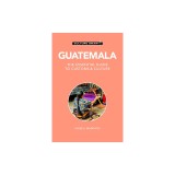 Guatemala - Culture Smart!: The Essential Guide to Customs &amp; Culture
