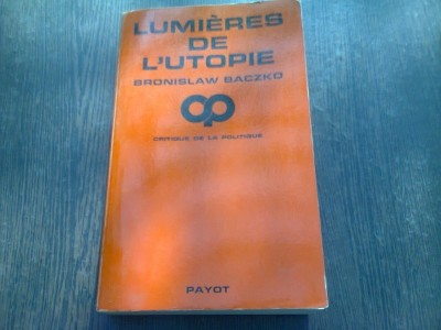 LUMIERES DE L&amp;#039;UTOPIE - BRONISLAW BACZKO (CARTE IN LIMBA FRANCEZA) foto