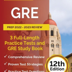 GRE Prep 2022 - 2023 Review: 3 Full-Length Practice Tests and GRE Study Book [12th Edition]