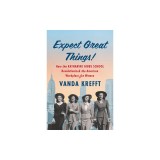 Expect Great Things!: How the Katharine Gibbs School Revolutionized the American Workplace for Women