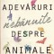 Adevaruri nebanuite despre animale - Lucy Cooke