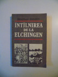 INTALNIREA DE LA ELCHINGEN SINGUR LA PARINTI de MICHEL DROIT , BUCURESTI 1992