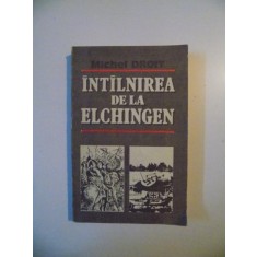 INTALNIREA DE LA ELCHINGEN SINGUR LA PARINTI de MICHEL DROIT , BUCURESTI 1992