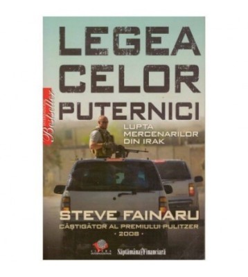 Steve Fainaru - Legea celor puternici - Lupta mercenarilor din Irak foto