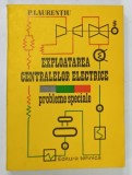 EXPLOATAREA CENTRALELOR ELECTRICE , PROBLEME SPECIALE de P . LAURENTIU , 1984