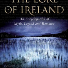 The Lore of Ireland: An Encyclopaedia of Myth, Legend and Romance