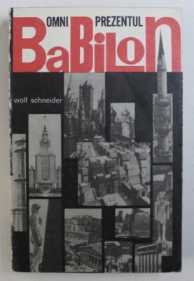 OMNIPREZENTUL BABILON - ORASUL CA DESTIN AL OAMENILOR DE LA UR LA UTOPIA de WOLF SCHNEIDER , 1968 foto