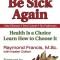 Never Be Sick Again: Health Is a Choice, Learn How to Choose It