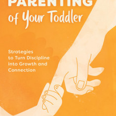 Conscious Parenting of Your Toddler: Strategies to Turn Discipline Into Growth and Connection