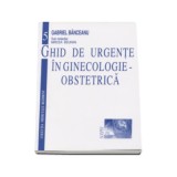 Ghid de urgente in ginecologie-obstetrica - Gabriel Banceanu