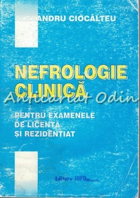 Nefrologie Clinica. Pentru Examenele De Licenta Si Rezidentiat - Al. Ciocalteu foto