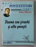 ILEANA CEA SIREATA SI ALTE POVESTI de IOAN SLAVICI , ilustratii de ION MANEA , 2007