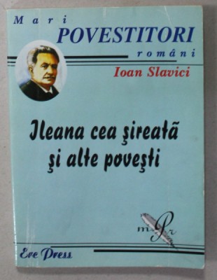 ILEANA CEA SIREATA SI ALTE POVESTI de IOAN SLAVICI , ilustratii de ION MANEA , 2007 foto