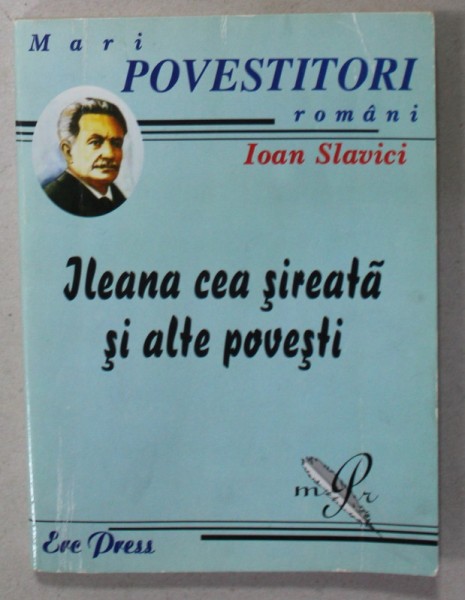 ILEANA CEA SIREATA SI ALTE POVESTI de IOAN SLAVICI , ilustratii de ION MANEA , 2007