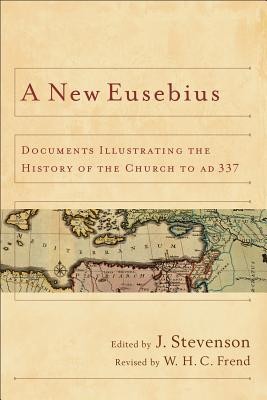 A New Eusebius: Documents Illustrating the History of the Church to Ad 337 foto