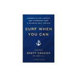 Surf When You Can: Lessons in Life, Loyalty, and Leadership from a Maverick Navy Captain