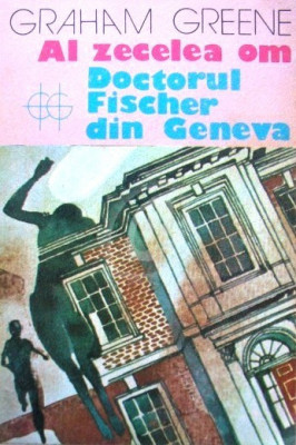 Graham Greene - Al zecelea om * Doctorul Fischer din Geneva foto