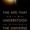 The Ape That Understood the Universe: How the Mind and Culture Evolve